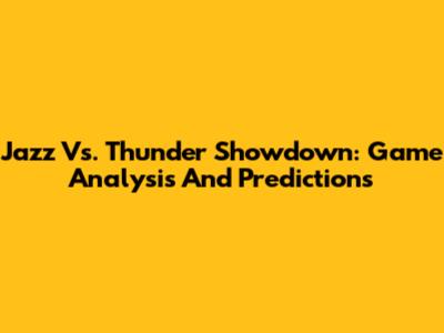 Jazz Vs. Thunder Showdown: Game Analysis And Predictions