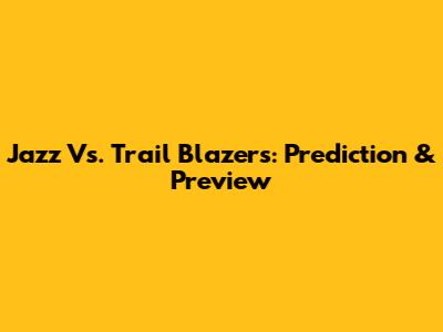 Jazz Vs. Trail Blazers: Prediction & Preview