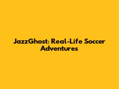 JazzGhost: Real-Life Soccer Adventures