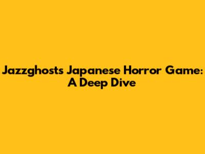 Jazzghost's Japanese Horror Game: A Deep Dive