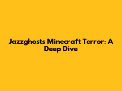 Jazzghost's Minecraft Terror: A Deep Dive
