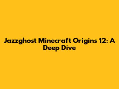 Jazzghost Minecraft Origins 12: A Deep Dive