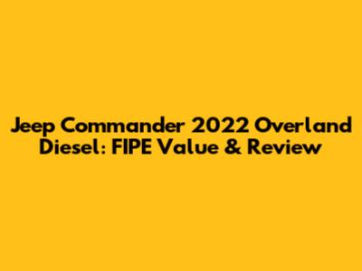 Jeep Commander 2022 Overland Diesel: FIPE Value & Review