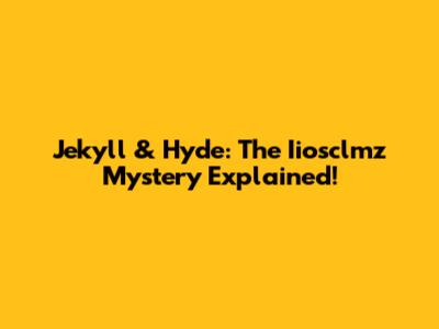 Jekyll & Hyde: The Iiosclmz Mystery Explained!