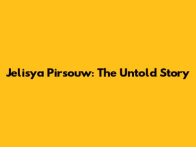 Jelisya Pirsouw: The Untold Story