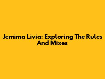 Jemima Livia: Exploring The Rules And Mixes