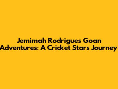 Jemimah Rodrigues' Goan Adventures: A Cricket Star's Journey