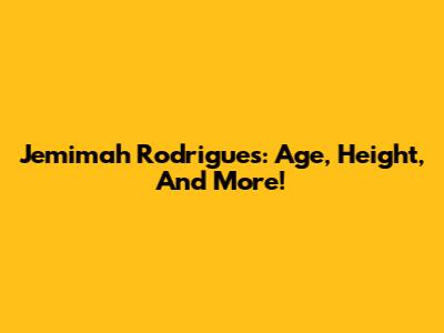 Jemimah Rodrigues: Age, Height, And More!