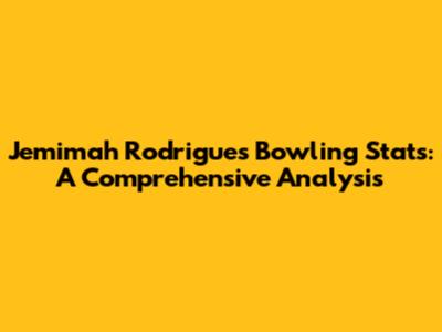 Jemimah Rodrigues Bowling Stats: A Comprehensive Analysis