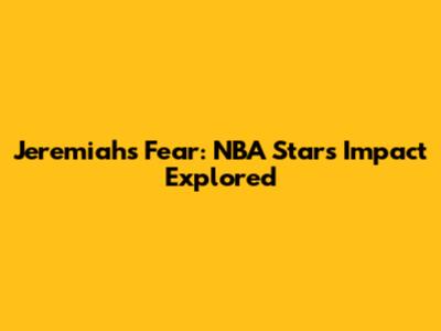 Jeremiah's Fear: NBA Star's Impact Explored