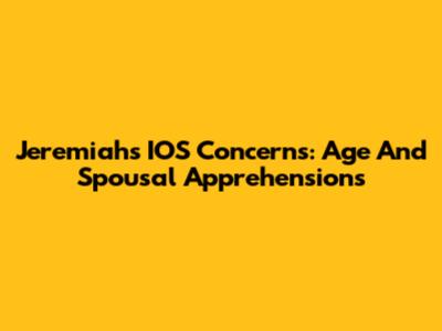 Jeremiah's IOS Concerns: Age And Spousal Apprehensions