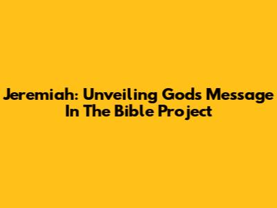 Jeremiah: Unveiling God's Message In The Bible Project