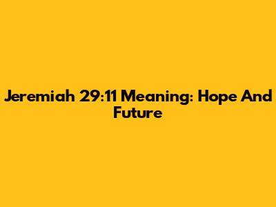 Jeremiah 29:11 Meaning: Hope And Future
