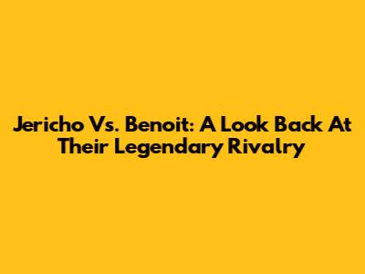 Jericho Vs. Benoit: A Look Back At Their Legendary Rivalry