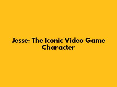 Jesse: The Iconic Video Game Character