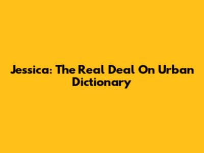 Jessica: The Real Deal On Urban Dictionary