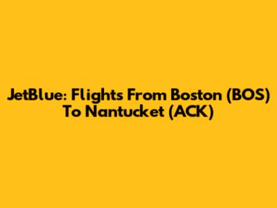 JetBlue: Flights From Boston (BOS) To Nantucket (ACK)