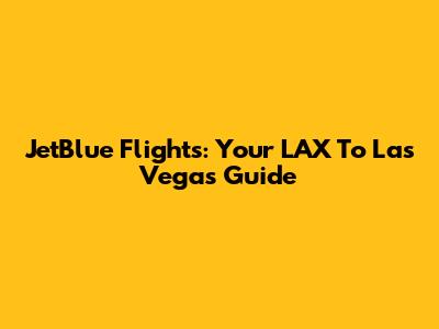 JetBlue Flights: Your LAX To Las Vegas Guide
