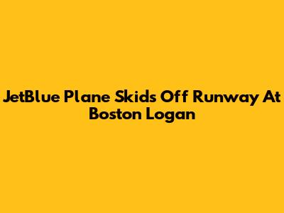 JetBlue Plane Skids Off Runway At Boston Logan