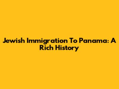 Jewish Immigration To Panama: A Rich History