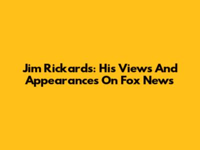 Jim Rickards: His Views And Appearances On Fox News