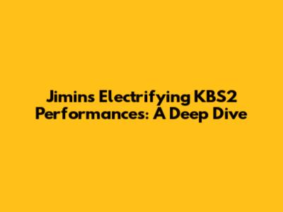 Jimin's Electrifying KBS2 Performances: A Deep Dive