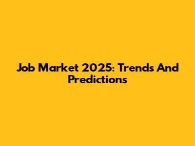 Job Market 2025: Trends And Predictions