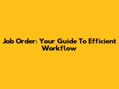 Job Order: Your Guide To Efficient Workflow