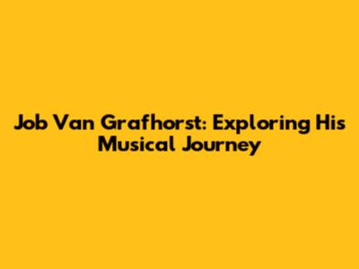 Job Van Grafhorst: Exploring His Musical Journey