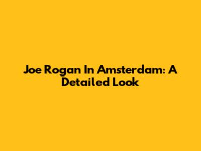 Joe Rogan In Amsterdam: A Detailed Look