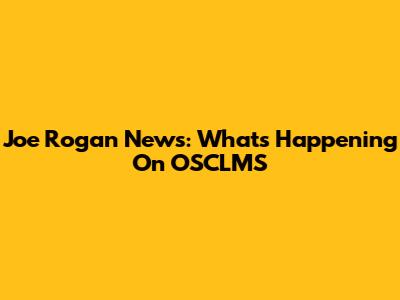 Joe Rogan News: What's Happening On OSCLMS