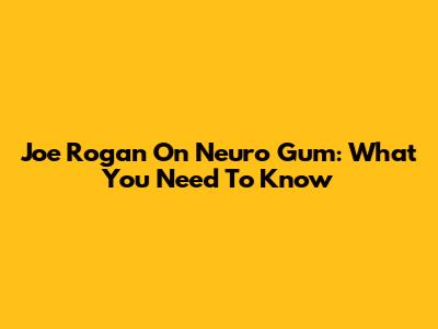 Joe Rogan On Neuro Gum: What You Need To Know