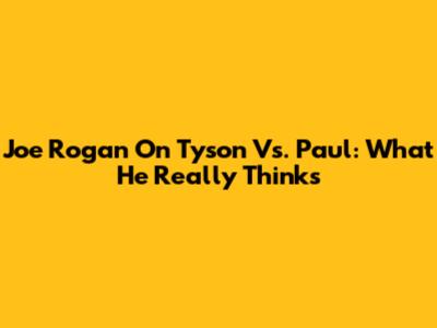 Joe Rogan On Tyson Vs. Paul: What He Really Thinks