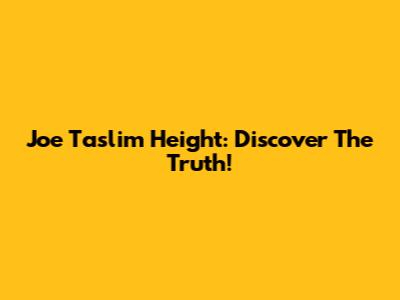 Joe Taslim Height: Discover The Truth!