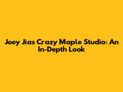 Joey Jia's Crazy Maple Studio: An In-Depth Look