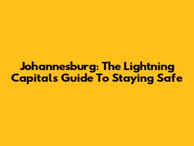 Johannesburg: The Lightning Capital's Guide To Staying Safe