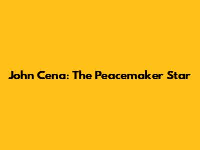 John Cena: The Peacemaker Star