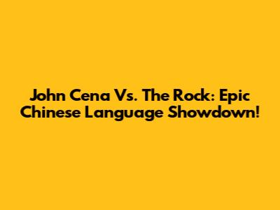 John Cena Vs. The Rock: Epic Chinese Language Showdown!