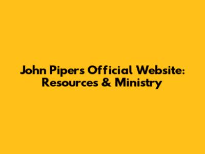 John Piper's Official Website: Resources & Ministry