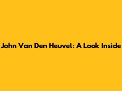 John Van Den Heuvel: A Look Inside