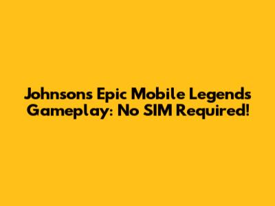 Johnson's Epic Mobile Legends Gameplay: No SIM Required!