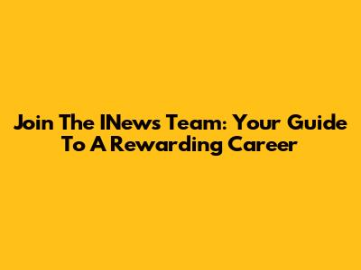 Join The INews Team: Your Guide To A Rewarding Career