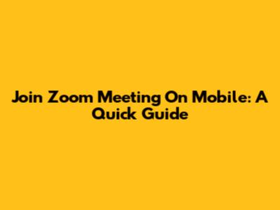 Join Zoom Meeting On Mobile: A Quick Guide