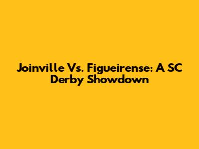Joinville Vs. Figueirense: A SC Derby Showdown