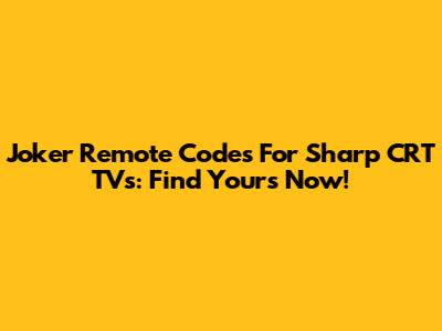 Joker Remote Codes For Sharp CRT TVs: Find Yours Now!