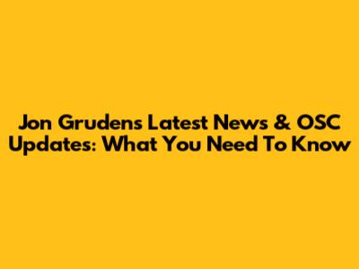 Jon Gruden's Latest News & OSC Updates: What You Need To Know