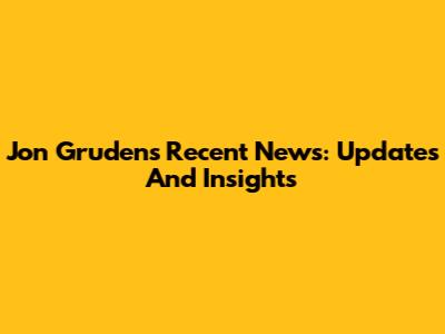 Jon Gruden's Recent News: Updates And Insights