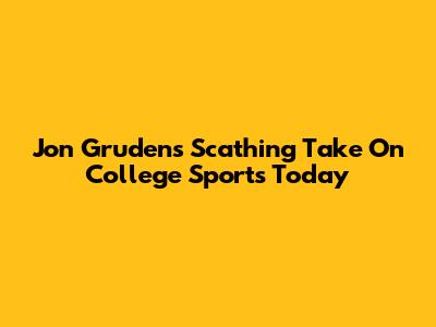 Jon Gruden's Scathing Take On College Sports Today