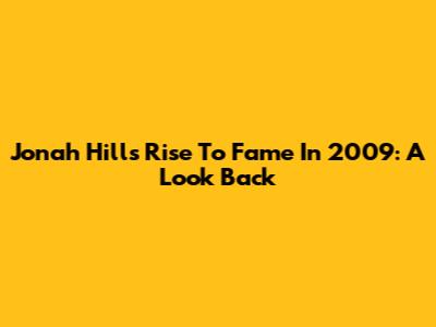 Jonah Hill's Rise To Fame In 2009: A Look Back