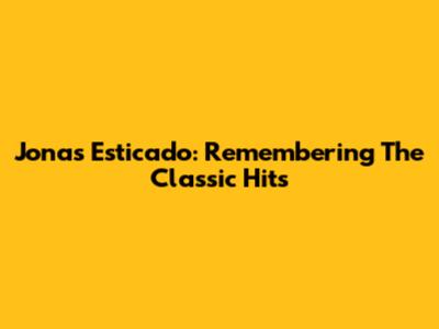 Jonas Esticado: Remembering The Classic Hits